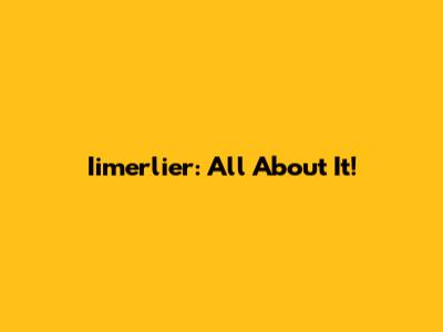 Iimerlier: All About It!