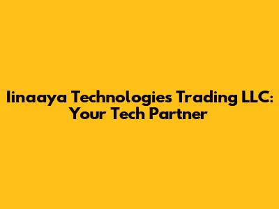 Iinaaya Technologies Trading LLC: Your Tech Partner