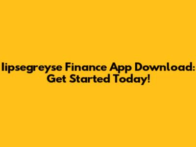 Iipsegreyse Finance App Download: Get Started Today!