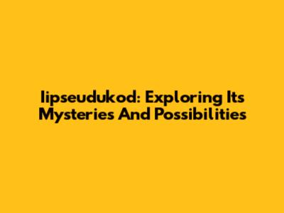 Iipseudukod: Exploring Its Mysteries And Possibilities
