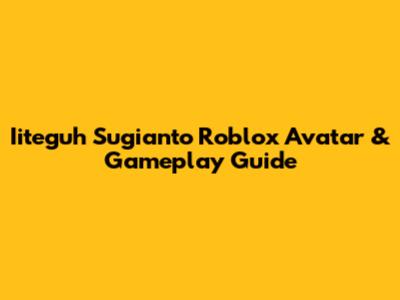 Iiteguh Sugianto Roblox Avatar & Gameplay Guide