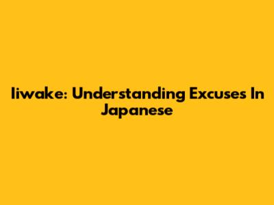 Iiwake: Understanding Excuses In Japanese