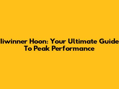 Iiwinner Hoon: Your Ultimate Guide To Peak Performance