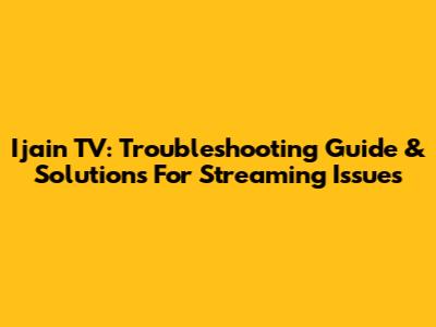 Ijain TV: Troubleshooting Guide & Solutions For Streaming Issues
