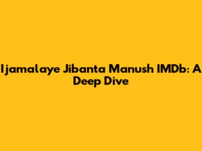 Ijamalaye Jibanta Manush IMDb: A Deep Dive