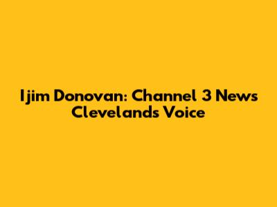Ijim Donovan: Channel 3 News Cleveland's Voice