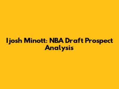 Ijosh Minott: NBA Draft Prospect Analysis