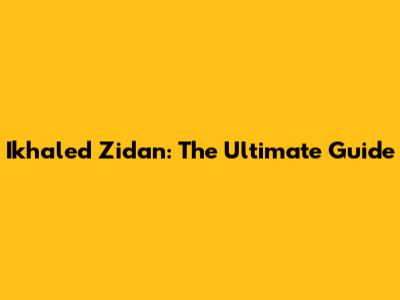 Ikhaled Zidan: The Ultimate Guide