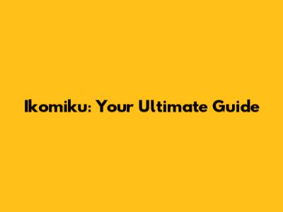 Ikomiku: Your Ultimate Guide