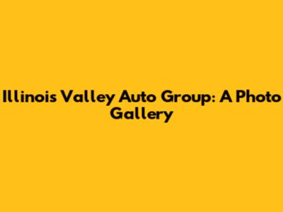 Illinois Valley Auto Group: A Photo Gallery