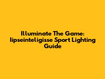Illuminate The Game: Iipseinteligisse Sport Lighting Guide