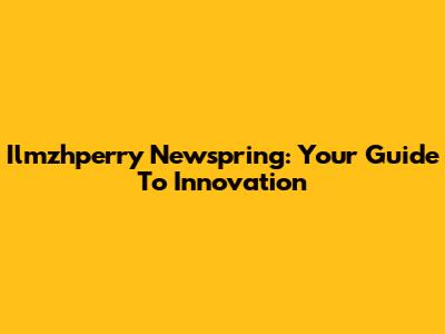 Ilmzhperry Newspring: Your Guide To Innovation