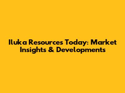 Iluka Resources Today: Market Insights & Developments