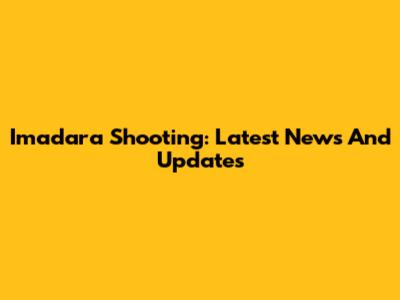 Imadara Shooting: Latest News And Updates