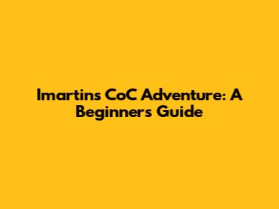 Imartin's CoC Adventure: A Beginner's Guide