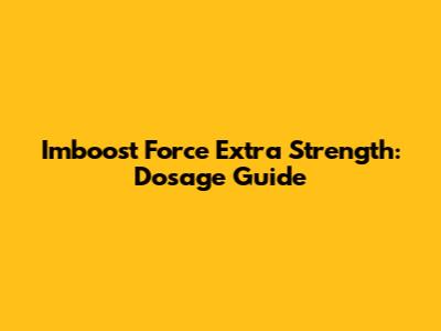 Imboost Force Extra Strength: Dosage Guide