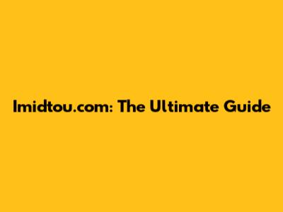 Imidtou.com: The Ultimate Guide