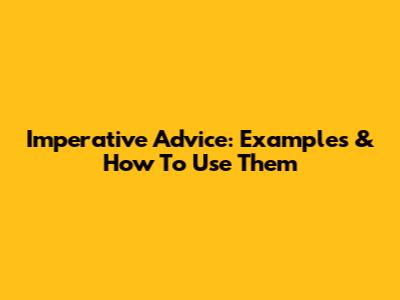 Imperative Advice: Examples & How To Use Them