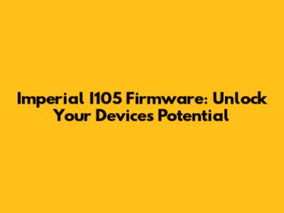 Imperial I105 Firmware: Unlock Your Device's Potential