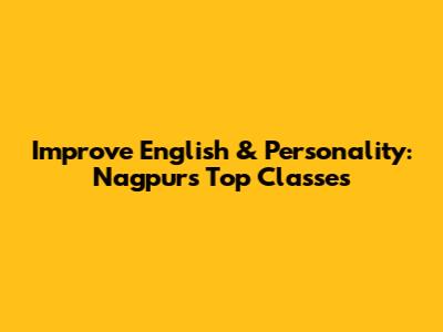 Improve English & Personality: Nagpur's Top Classes
