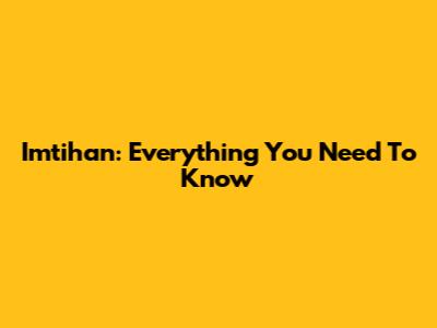 Imtihan: Everything You Need To Know
