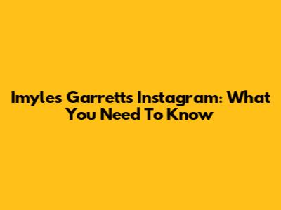 Imyles Garrett's Instagram: What You Need To Know