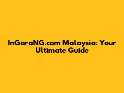 InGaraNG.com Malaysia: Your Ultimate Guide