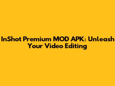 InShot Premium MOD APK: Unleash Your Video Editing