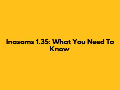 Inasams 1.35: What You Need To Know