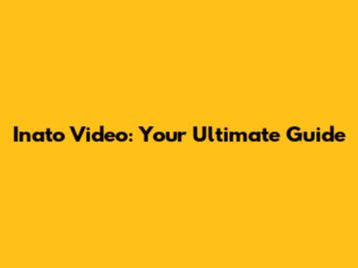 Inato Video: Your Ultimate Guide
