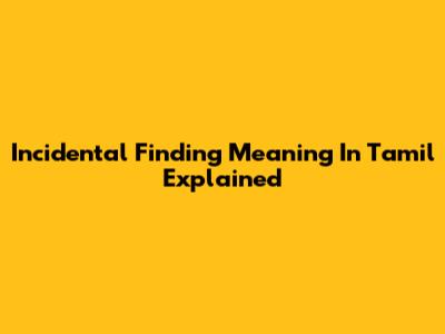 Incidental Finding Meaning In Tamil Explained