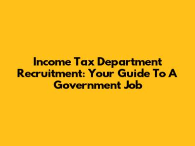 Income Tax Department Recruitment: Your Guide To A Government Job
