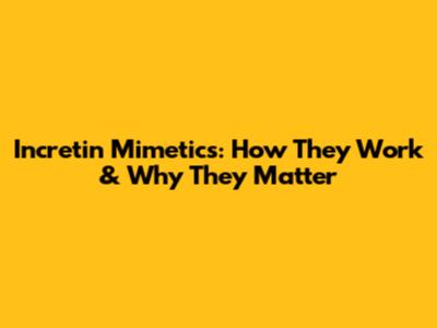 Incretin Mimetics: How They Work & Why They Matter