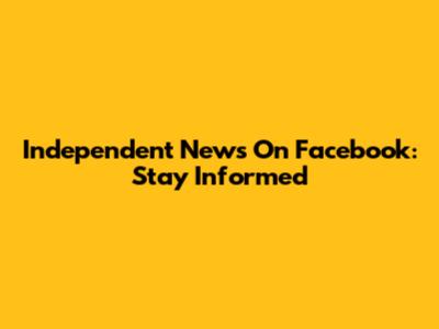 Independent News On Facebook: Stay Informed