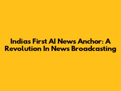 India's First AI News Anchor: A Revolution In News Broadcasting
