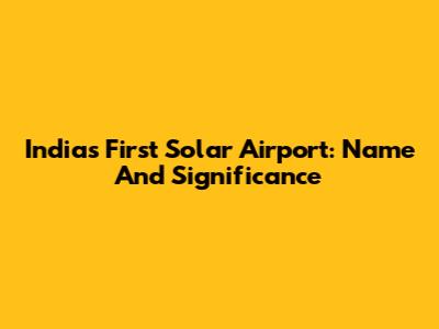 India's First Solar Airport: Name And Significance