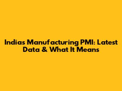 India's Manufacturing PMI: Latest Data & What It Means