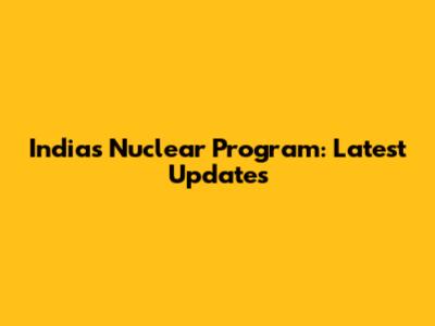 India's Nuclear Program: Latest Updates