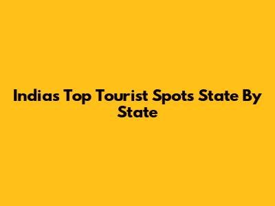 India's Top Tourist Spots State By State
