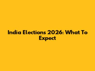 India Elections 2026: What To Expect
