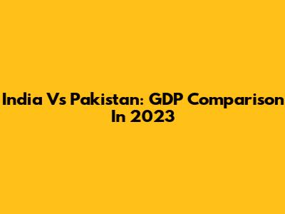 India Vs Pakistan: GDP Comparison In 2023
