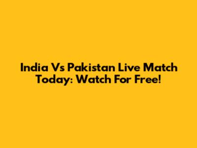 India Vs Pakistan Live Match Today: Watch For Free!