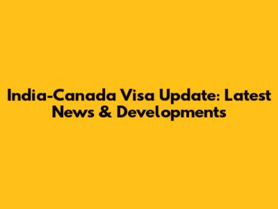 India-Canada Visa Update: Latest News & Developments
