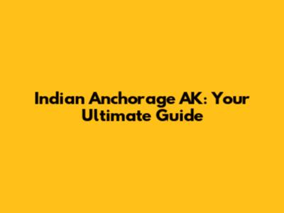 Indian Anchorage AK: Your Ultimate Guide