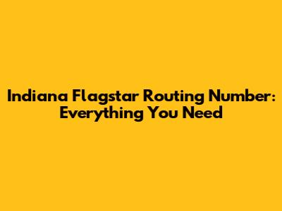 Indiana Flagstar Routing Number: Everything You Need