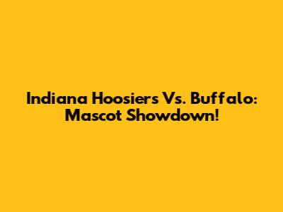 Indiana Hoosiers Vs. Buffalo: Mascot Showdown!