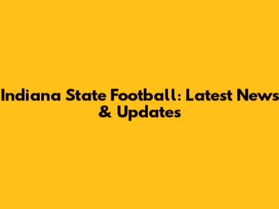 Indiana State Football: Latest News & Updates