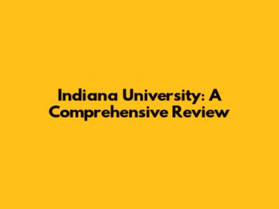 Indiana University: A Comprehensive Review