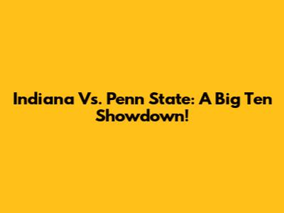 Indiana Vs. Penn State: A Big Ten Showdown!