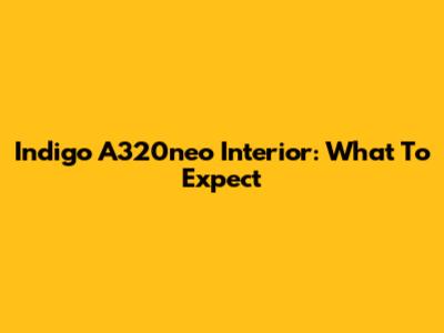 Indigo A320neo Interior: What To Expect